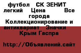 1.1) футбол : СК ЗЕНИТ  (легкий) › Цена ­ 349 - Все города Коллекционирование и антиквариат » Значки   . Крым,Гаспра